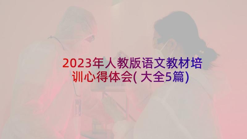 2023年人教版语文教材培训心得体会(大全5篇)