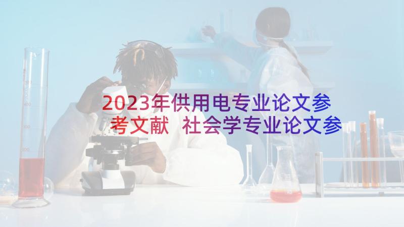 2023年供用电专业论文参考文献 社会学专业论文参考文献(优质5篇)