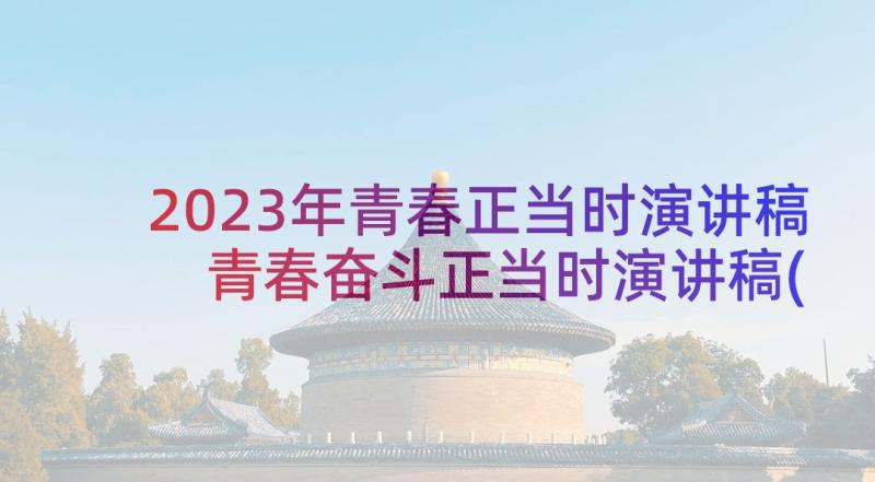 2023年青春正当时演讲稿 青春奋斗正当时演讲稿(优秀7篇)