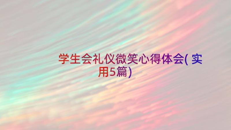 学生会礼仪微笑心得体会(实用5篇)