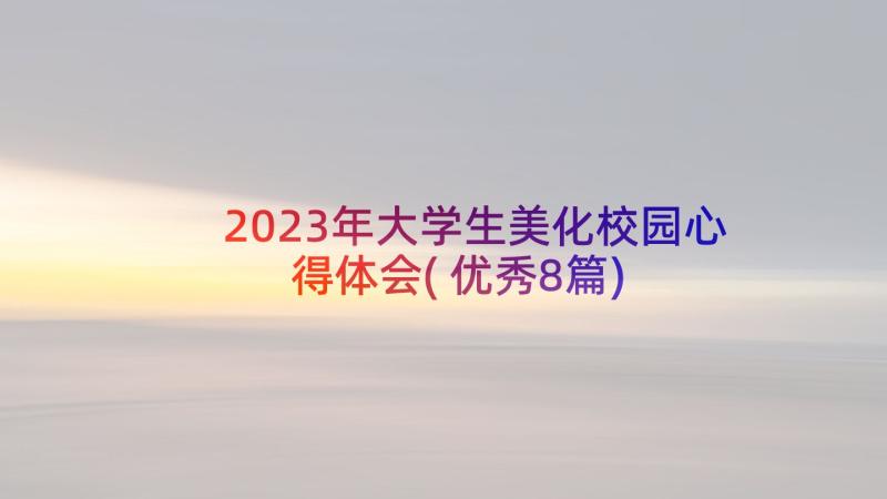 2023年大学生美化校园心得体会(优秀8篇)