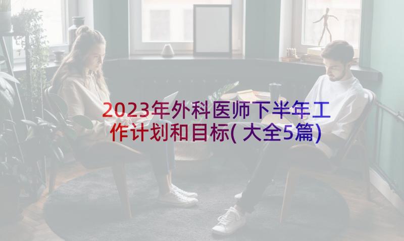 2023年外科医师下半年工作计划和目标(大全5篇)