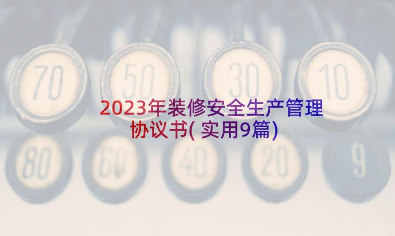 2023年装修安全生产管理协议书(实用9篇)