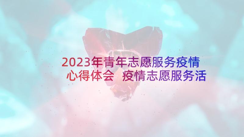 2023年青年志愿服务疫情心得体会 疫情志愿服务活动心得体会(实用5篇)