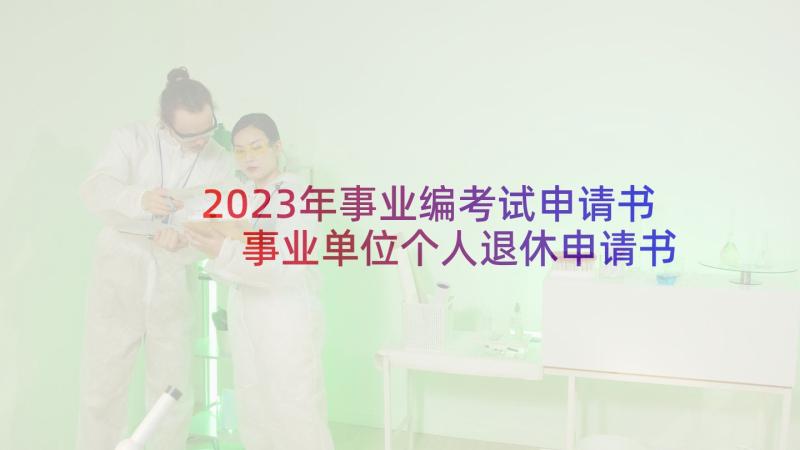 2023年事业编考试申请书 事业单位个人退休申请书(通用5篇)