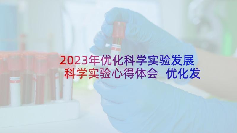 2023年优化科学实验发展科学实验心得体会 优化发展环境心得体会(优秀5篇)