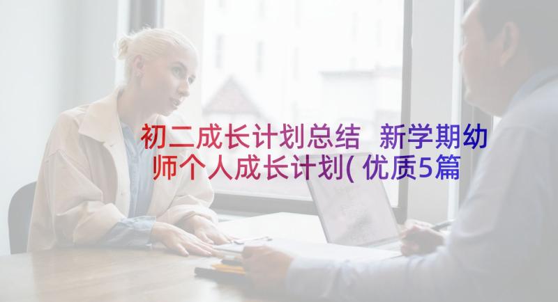 初二成长计划总结 新学期幼师个人成长计划(优质5篇)