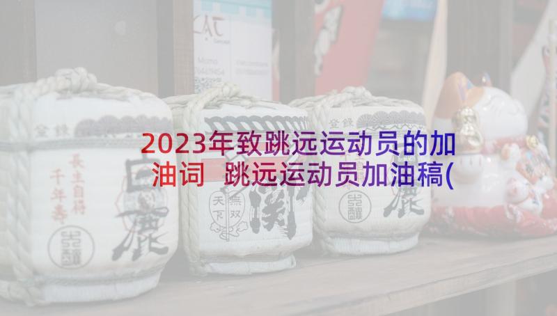 2023年致跳远运动员的加油词 跳远运动员加油稿(通用6篇)