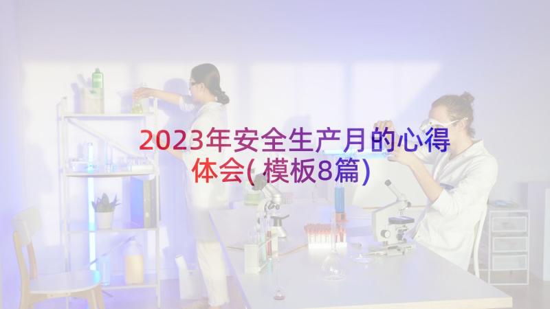 2023年安全生产月的心得体会(模板8篇)