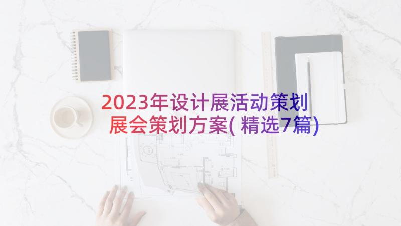 2023年设计展活动策划 展会策划方案(精选7篇)