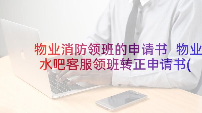 物业消防领班的申请书 物业水吧客服领班转正申请书(实用5篇)