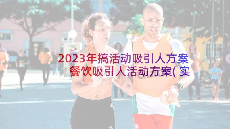 2023年搞活动吸引人方案 餐饮吸引人活动方案(实用5篇)