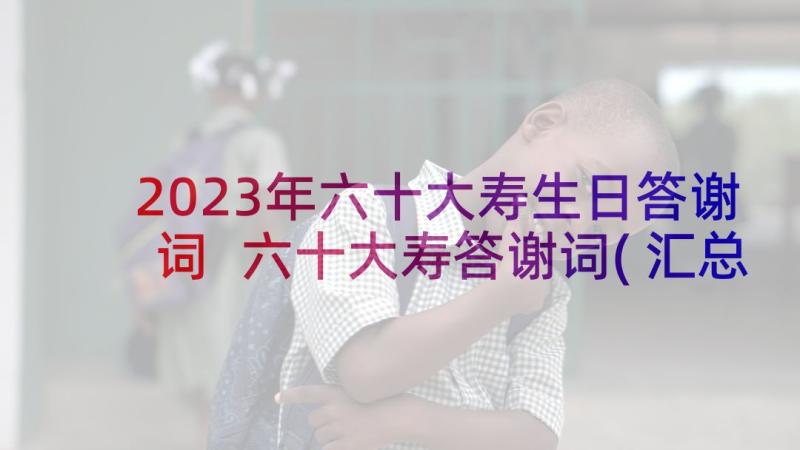 2023年六十大寿生日答谢词 六十大寿答谢词(汇总5篇)