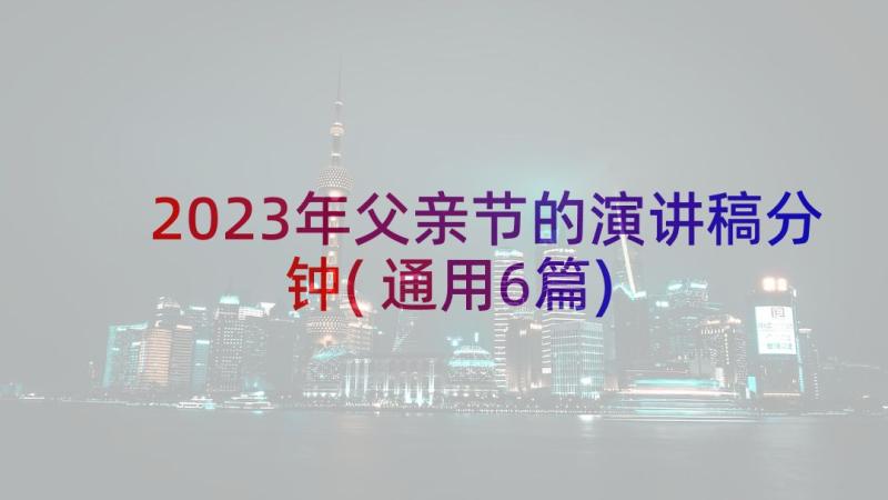 2023年父亲节的演讲稿分钟(通用6篇)