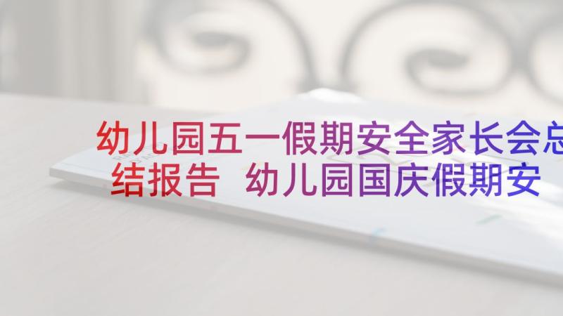 幼儿园五一假期安全家长会总结报告 幼儿园国庆假期安全活动总结(精选5篇)