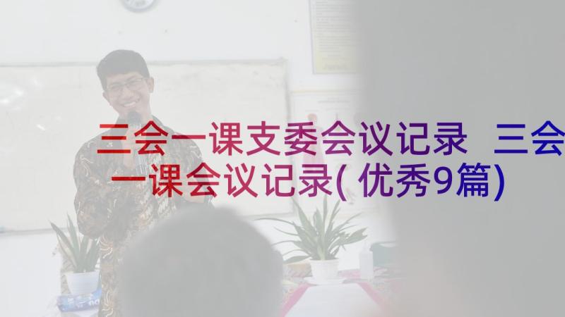 三会一课支委会议记录 三会一课会议记录(优秀9篇)