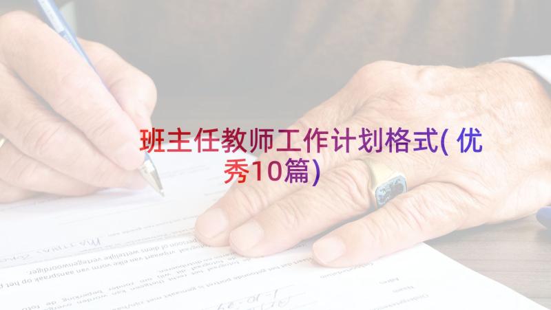 班主任教师工作计划格式(优秀10篇)