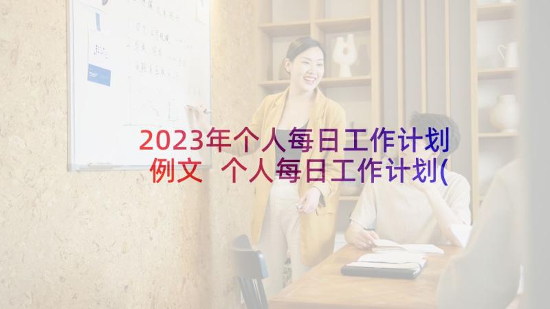 2023年个人每日工作计划例文 个人每日工作计划(优质6篇)