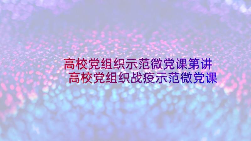 高校党组织示范微党课第讲 高校党组织战疫示范微党课的心得体会(通用10篇)