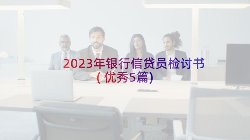 2023年银行信贷员检讨书(优秀5篇)