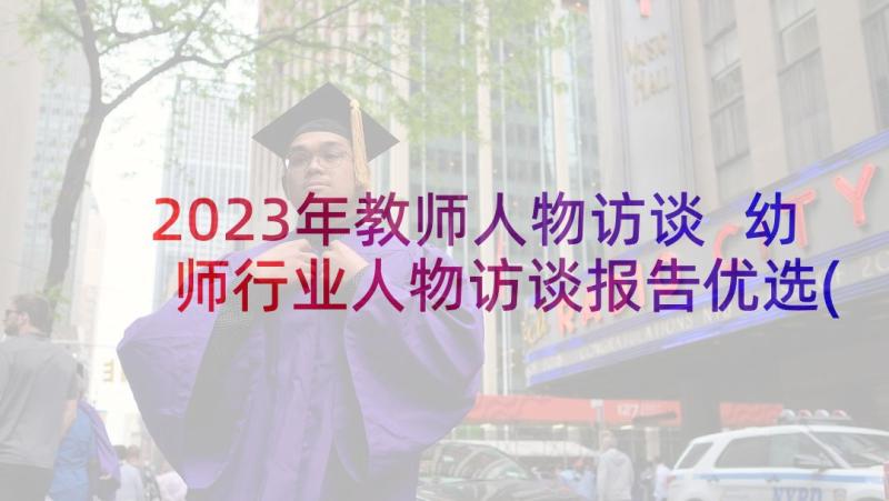 2023年教师人物访谈 幼师行业人物访谈报告优选(实用5篇)