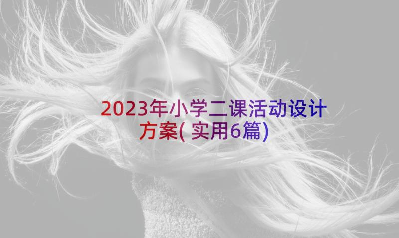 2023年小学二课活动设计方案(实用6篇)