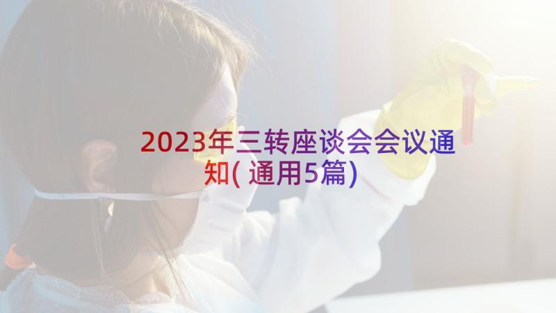 2023年三转座谈会会议通知(通用5篇)