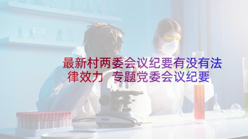 最新村两委会议纪要有没有法律效力 专题党委会议纪要(优秀8篇)