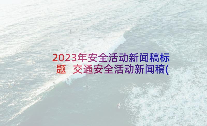 2023年安全活动新闻稿标题 交通安全活动新闻稿(优秀5篇)