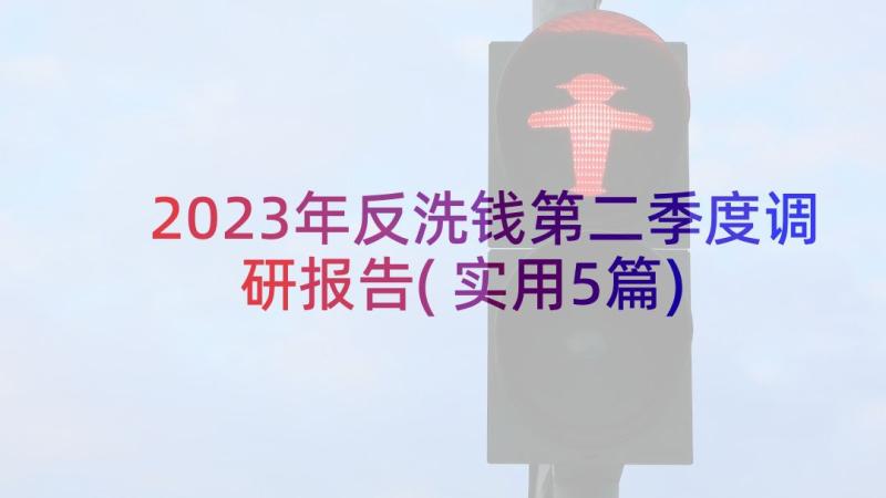 2023年反洗钱第二季度调研报告(实用5篇)