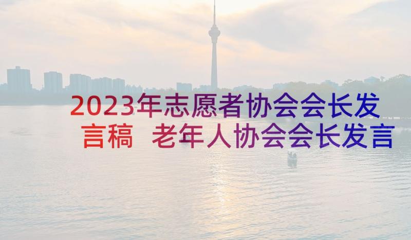 2023年志愿者协会会长发言稿 老年人协会会长发言稿(通用5篇)