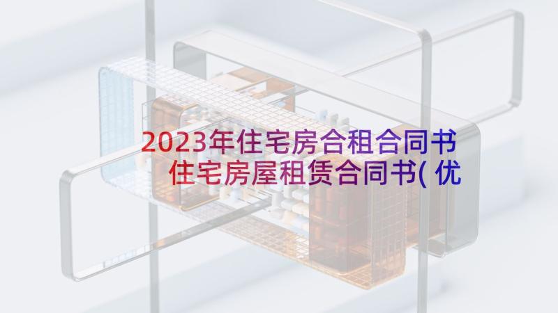 2023年住宅房合租合同书 住宅房屋租赁合同书(优秀5篇)