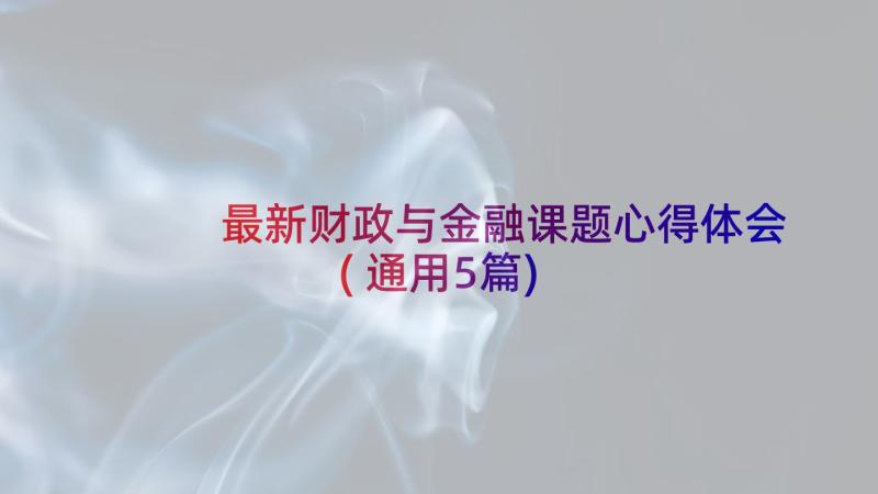 最新财政与金融课题心得体会(通用5篇)