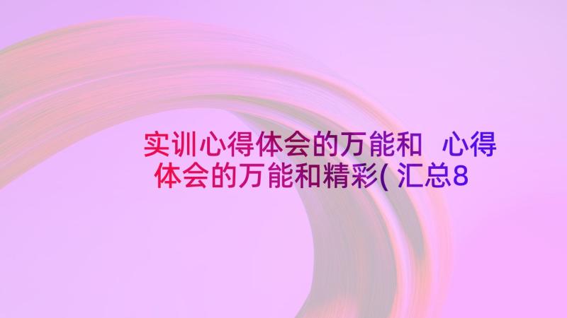 实训心得体会的万能和 心得体会的万能和精彩(汇总8篇)