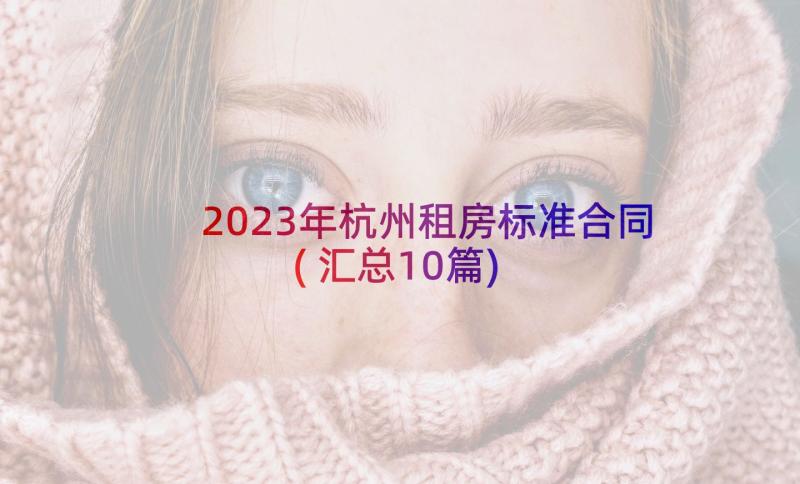 2023年杭州租房标准合同(汇总10篇)
