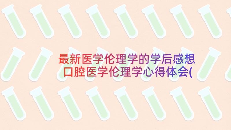 最新医学伦理学的学后感想 口腔医学伦理学心得体会(实用8篇)