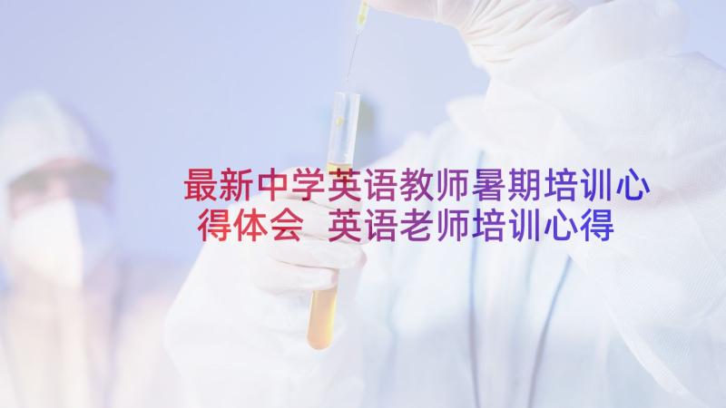 最新中学英语教师暑期培训心得体会 英语老师培训心得体会(实用6篇)