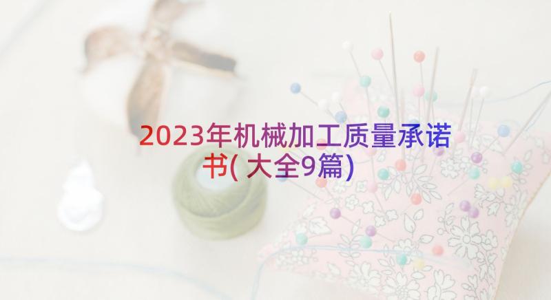 2023年机械加工质量承诺书(大全9篇)