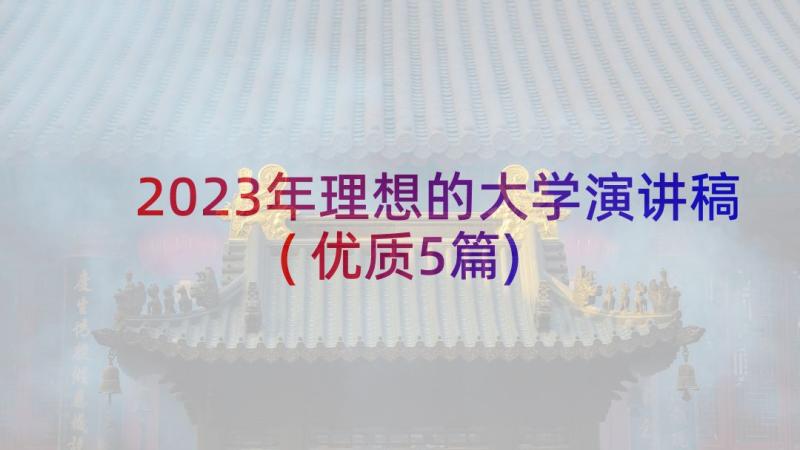 2023年理想的大学演讲稿(优质5篇)