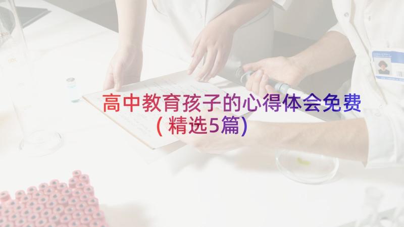 高中教育孩子的心得体会免费(精选5篇)