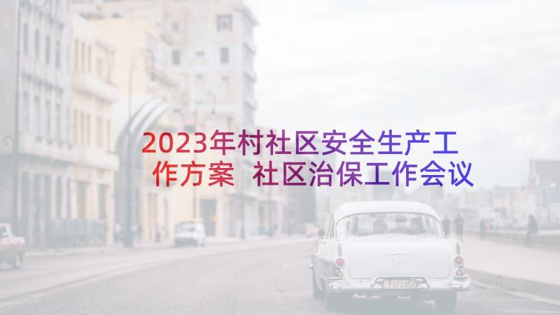 2023年村社区安全生产工作方案 社区治保工作会议记录(通用9篇)