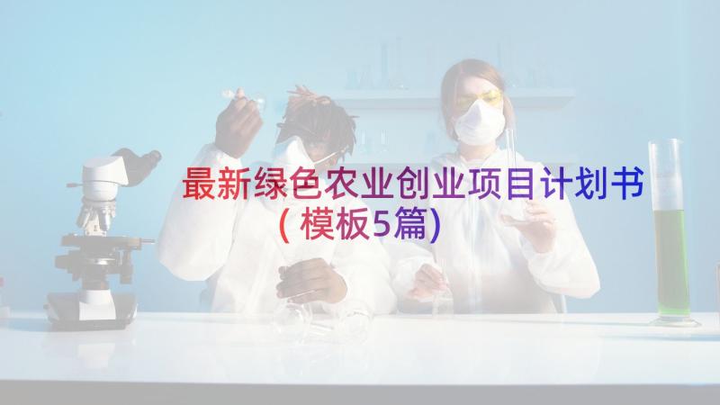 最新绿色农业创业项目计划书(模板5篇)