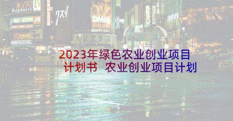 2023年绿色农业创业项目计划书 农业创业项目计划书方案(优质5篇)