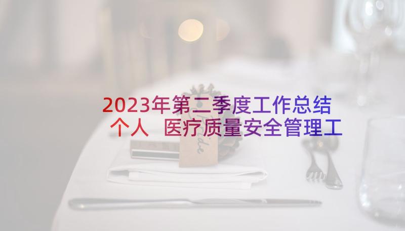 2023年第二季度工作总结个人 医疗质量安全管理工作总结(优秀5篇)