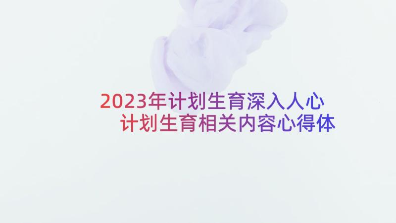 2023年计划生育深入人心 计划生育相关内容心得体会(实用5篇)