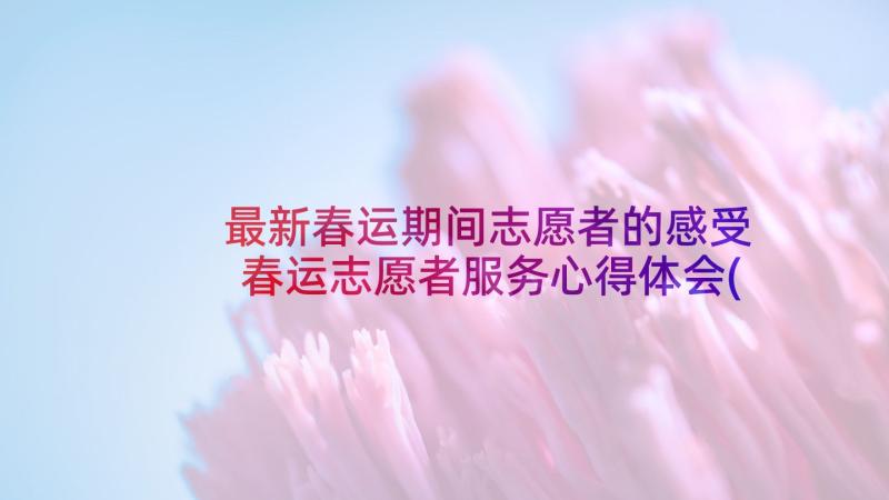 最新春运期间志愿者的感受 春运志愿者服务心得体会(大全7篇)