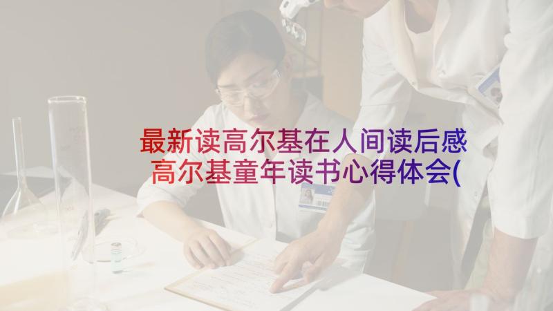 最新读高尔基在人间读后感 高尔基童年读书心得体会(优质9篇)