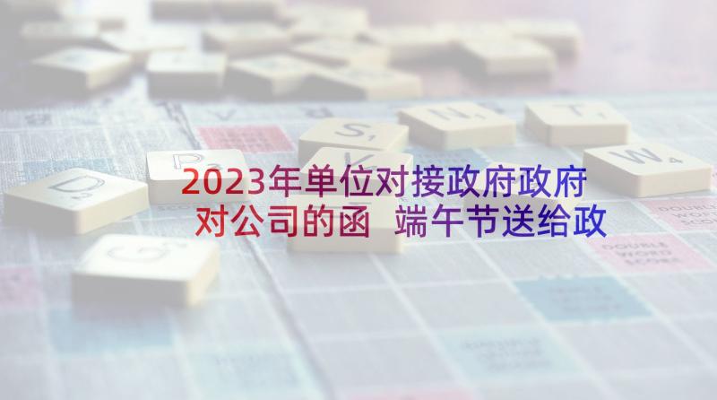 2023年单位对接政府政府对公司的函 端午节送给政府单位公司学校领导的祝福语(优秀5篇)