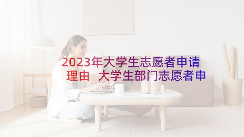 2023年大学生志愿者申请理由 大学生部门志愿者申请书(优秀8篇)