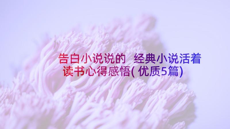 告白小说说的 经典小说活着读书心得感悟(优质5篇)